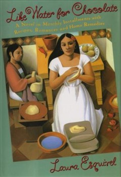 Like water for chocolate : a novel in monthly installments, with recipes, romances, and home remedies  Cover Image