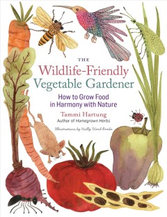 The wildlife-friendly vegetable gardener : how to grow food in harmony with nature  Cover Image