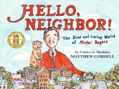 Hello neighbor! : the kind and caring world of Mister Rogers  Cover Image