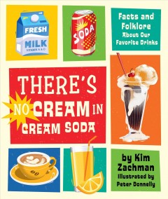 There's no cream in cream soda : facts and folklore about our favorite drinks  Cover Image