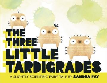The three little tardigrades : a slightly scientific fairy tale  Cover Image