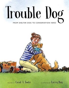 Trouble dog : from shelter dog to conservation hero Book cover