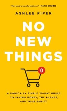 No new things : a radically simple 30-day guide to saving money, the planet, and your sanity Book cover