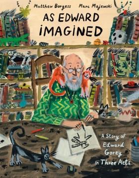 As Edward imagined : a story of Edward Gorey in three acts Book cover