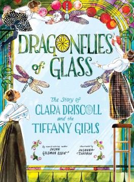 Dragonflies of glass : the story of Clara Driscoll and the Tiffany girls Book cover