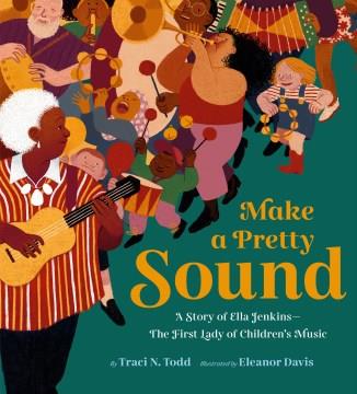 Make a pretty sound : a story of Ella Jenkins - the first lady of children's music Book cover