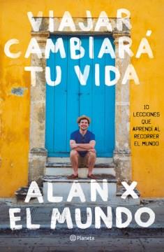 Viajar cambiará tu vida : 10 lecciones que aprendi al recorrer el mundo Book cover