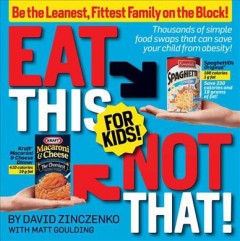 Eat this, not that, for kids : be the leanest, fittest family on the block!  Cover Image