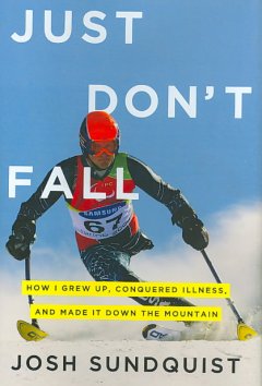 Just don't fall : how I grew up, conquered illness, and made it down the mountain  Cover Image