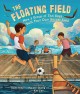 Go to record The floating field : how a group of Thai boys built their ...