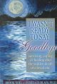 Go to record I wasn't ready to say goodbye : surviving, coping & healin...